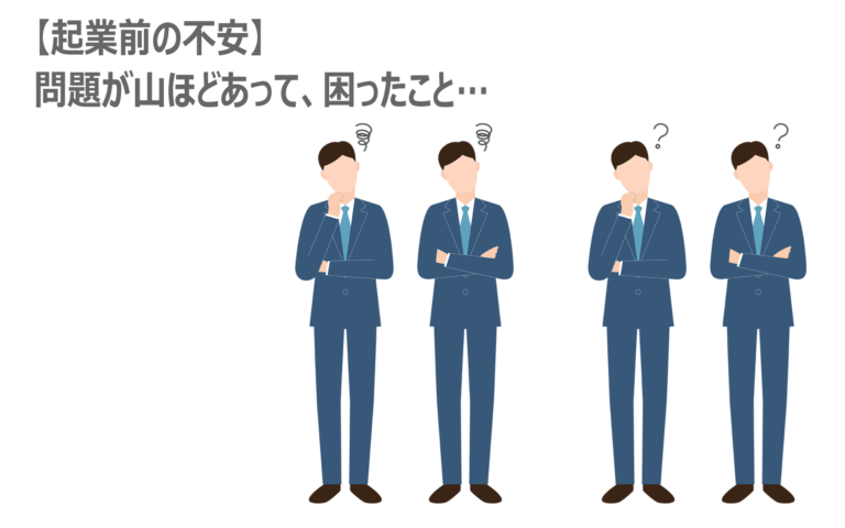 【起業前の不安】 問題が山ほどあって、困ったこと…